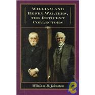 William and Henry Walters, the Reticent Collectors: The Reticent Collectors