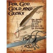 For God, Gold and Glory de Soto's Journey to the Heart of La Florida