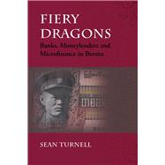 Fiery Dragons: Banks, Moneylenders and Microfinance in Burma