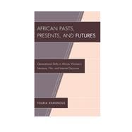 African Pasts, Presents, and Futures Generational Shifts in African Women's Literature, Film, and Internet Discourse