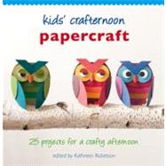 Kids' Crafternoon Papercraft : 25 Projects for a Crafty Afternoon