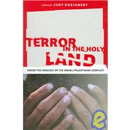 Terror in the Holy Land: Inside the Anguish of the Israeli-Palestinian Conflict