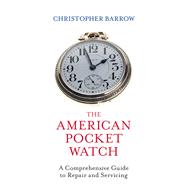 The American Pocket Watch A Comprehensive Guide to Repair and Servicing
