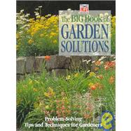 Big Book of Garden Solutions : Problem-Solving Tips and Techniques for Gardeners