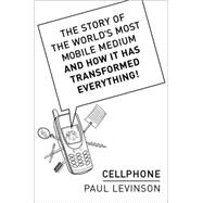 Cellphone: The Story of the World's Most Mobile Medium and How It Has Transformed Everything!