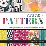 Color and Pattern 50 Playful Exercises for Exploring Pattern Design