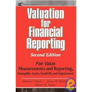 Valuation for Financial Reporting  : Fair Value Measurements and Reporting, Intangible Assets, Goodwill and Impairment , 2nd Edition
