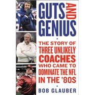 Guts and Genius The Story of Three Unlikely Coaches Who Came to Dominate the NFL in the '80s