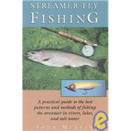 Streamer-Fly Fishing : A Practical Guide to the Best Patterns and Methods of Fishing the Streamer in Rivers, Lakes and Salt Water