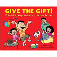 Give the Gift! 10 Fulfilling Ways to Raise a Lifetime Reader