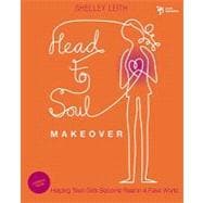 Head-to-Soul Makeover : Helping Teen Girls Become Real in a Fake World