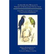 Alfred Russel Wallace's Theory of Intelligent Evolution: How Wallace's World of Life Challenged Darwinism
