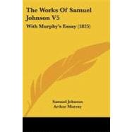 Works of Samuel Johnson V5 : With Murphy's Essay (1825)