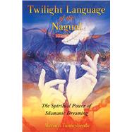 Twilight Language of the Nagual : The Spiritual Power of Shamanic Dreaming