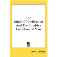 The Origin of Civilisation and the Primitive Condition of Man,9780548050415