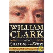 William Clark and the Shaping of the West