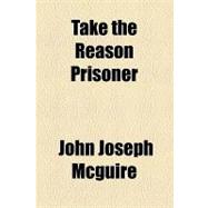 Take the Reason Prisoner