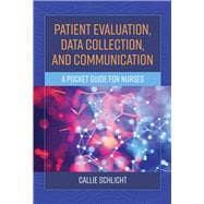 Patient Evaluation, Data Collection, and Communication A Pocket Guide for Nurses