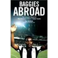 Baggies Abroad The Complete Record of West Bromwich Albion's Global Travels