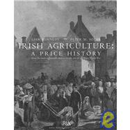 Irish Agriculture - A Price History: from the Mid-eighteenth Century to the End of the First World War A Price History from the Mid-Eighteenth Century to the Eve of the First World War