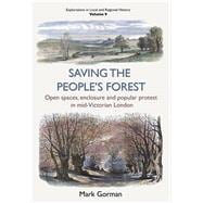 Saving the People’s Forest Open Spaces, Enclosure and Popular Protest in Mid-Victorian London