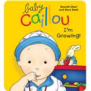 Baby Caillou, I'm Growing! Growth Chart and Story Book