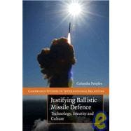 Justifying Ballistic Missile Defence: Technology, Security and Culture