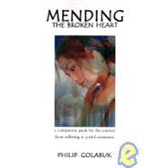 Mending the Broken Heart: A Companion Guide for the Journey from Suffering to Joyful Awareness