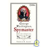 George Washington, Spymaster How the Americans Outspied the British and Won the Revolutionary War