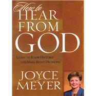 How to Hear from God : Learn to Know His Voice and Make Right Decisions