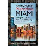 Making a Life in Multiethnic Miami: Immigration and the Rise of a Global City