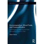 Environmentalism, Ethical Trade, and Commodification: Technologies of Value and the Forest Stewardship Council in Chile