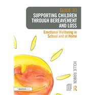 Guide to Supporting Children through Bereavement and Loss: Emotional Wellbeing in School and at Home