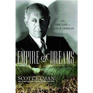Empire of Dreams : The Epic Life of Cecil B. DeMille