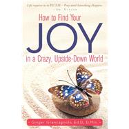 How to Find Your Joy in a Crazy, Upside-down World