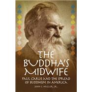 The Buddha's Midwife: Paul Carus and the Spread of Buddhism in America