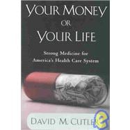 Your Money or Your Life Strong Medicine for America's Health Care System