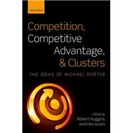 Competition, Competitive Advantage, and Clusters The Ideas of Michael Porter