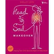 Head-to-Soul Makeover : Helping Teen Girls Become Real in a Fake World