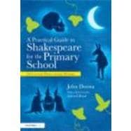 A Practical Guide to Shakespeare for the Primary School: 50 Lesson Plans using Drama