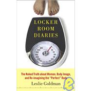 Locker Room Diaries The Naked Truth about Women, Body Image, and Re-imagining the 