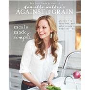 Danielle Walker's Against All Grain: Meals Made Simple Gluten-Free, Dairy-Free, and Paleo Recipes to Make Anytime