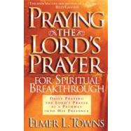 Praying the Lord's Prayer for Spiritual Breakthrough Daily Praying the Lord's Prayer As A Pathway Into His Presence