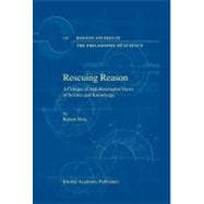 Rescuing Reason : A Critique of Anti-Rationalist Views of Science and Knowledge