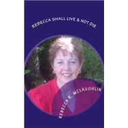 Rebecca Shall Live & Not Die