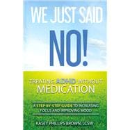 We Just Said No! Treating Adhd Without Medication A Step-By-Step Guide to Increasing Focus and Improving Mood