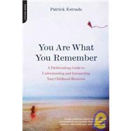 You Are What You Remember A Pathbreaking Guide to Understanding and Interpreting Your Childhood Memories