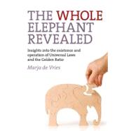 The Whole Elephant Revealed Insights into the existence and operation of Universal Laws and the Golden Ratio