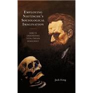 Employing Nietzsche’s Sociological Imagination How to Understand Totalitarian Democracy