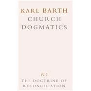 Church Dogmatics Volume 4 - The Doctrine of Reconciliation Part 2 - Jesus Christ, the Servant as Lord
